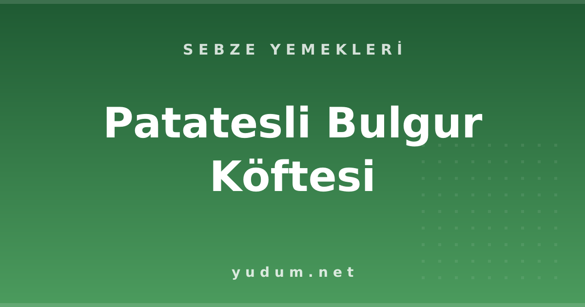Patatesli Bulgur Köftesi